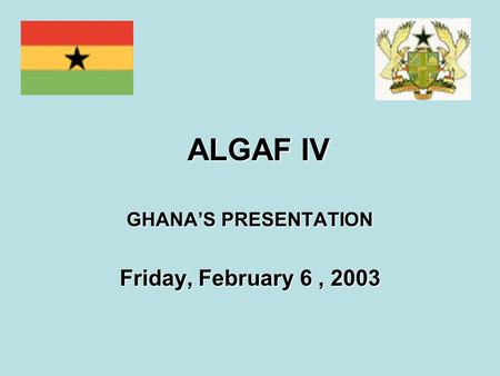 ALGAF IV GHANA’S PRESENTATION Friday, February 6, 2003.