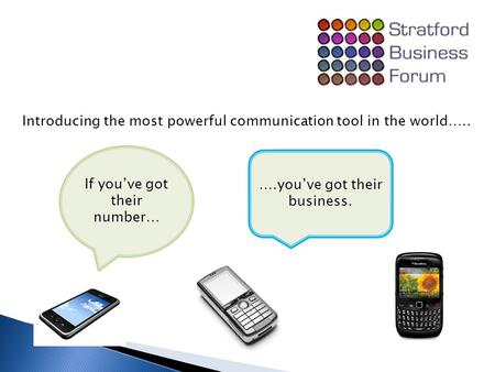 Introducing the most powerful communication tool in the world….. If you’ve got their number… ….you’ve got their business.