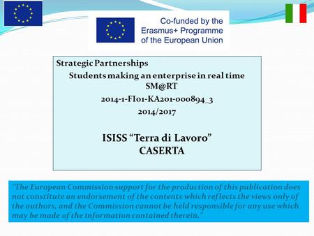 Strategic Partnerships Students making an enterprise in real time 2014‐1‐FI01‐KA201‐000894_3 2014/2017 ISISS “Terra di Lavoro” CASERTA The European.