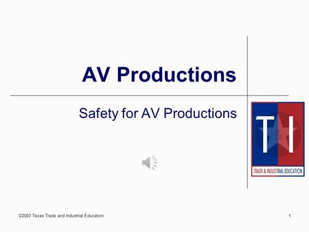 ©2003 Texas Trade and Industrial Education1 AV Productions Safety for AV Productions.