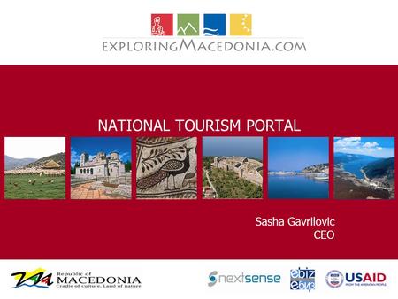 NATIONAL TOURISM PORTAL Sasha Gavrilovic CEO. What is ExploringMacedonia.com? National Tourism Portal that promotes Macedonia and a wider range of tourism.
