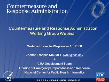 TM 1 Countermeasure and Response Administration Working Group Webinar Webinar Presented September 18, 2008 Jeanne Tropper, MS, MPH