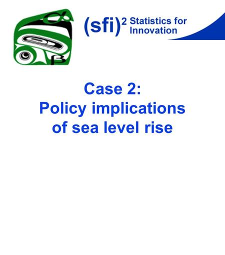 Case 2: Policy implications of sea level rise. Measuring tides Modern device similar. also measures wind speed and direction, water current speed and.