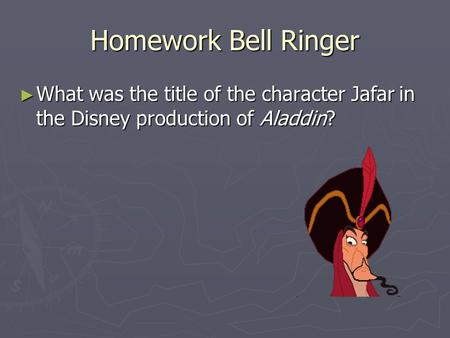 Homework Bell Ringer What was the title of the character Jafar in the Disney production of Aladdin?