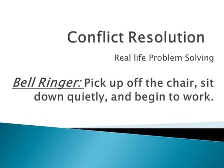 Real life Problem Solving Bell Ringer: Pick up off the chair, sit down quietly, and begin to work.