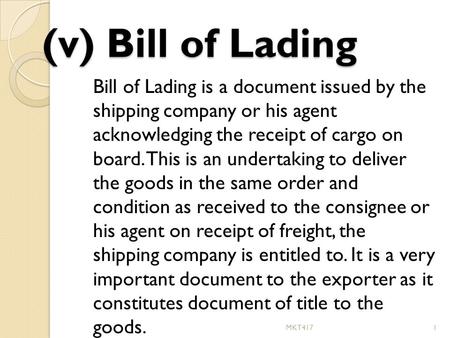 (v) Bill of Lading Bill of Lading is a document issued by the shipping company or his agent acknowledging the receipt of cargo on board. This is an.