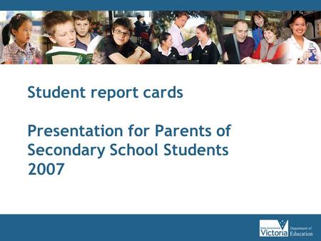 Student report cards Presentation for Parents of Secondary School Students 2007.