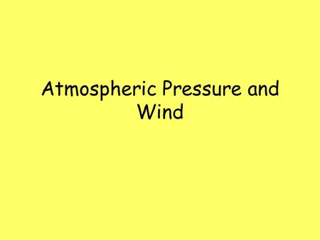 Atmospheric Pressure and Wind. Atmospheric pressure: –force exerted by a column of air per unit area –Normal atmospheric pressure at sea level = 1013.