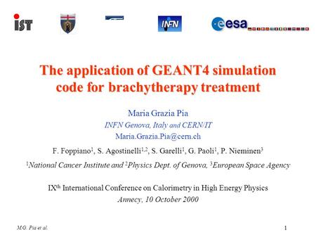 1 M.G. Pia et al. The application of GEANT4 simulation code for brachytherapy treatment Maria Grazia Pia INFN Genova, Italy and CERN/IT