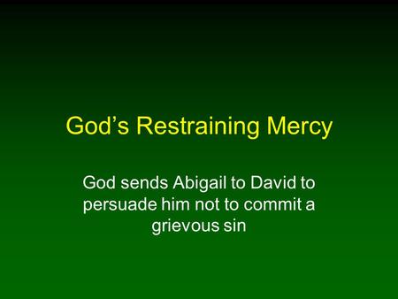 God’s Restraining Mercy God sends Abigail to David to persuade him not to commit a grievous sin.
