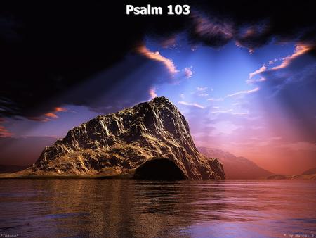 Psalm 103 Psalm 103. Part 1 verses 1 – 2 David invites his own soul to praise the Lord Part 2 verses 3 – 19 David magnifies the great benefits we receive.