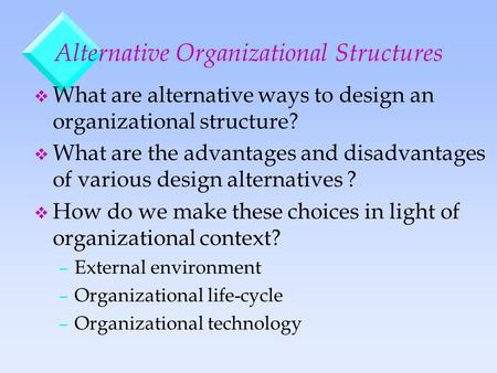 Alternative Organizational Structures v What are alternative ways to design an organizational structure? v What are the advantages and disadvantages of.