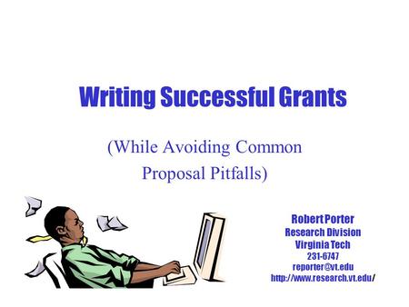 Writing Successful Grants (While Avoiding Common Proposal Pitfalls) Robert Porter Research Division Virginia Tech 231-6747