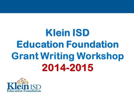 Klein ISD Education Foundation Grant Writing Workshop2014-2015.