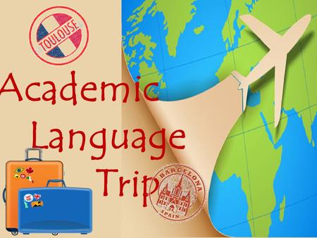 Academic Language Trip. Academic Language Trip 2014 -2015 Toulouse - Barcelona February 27 th – March 9 th 2015.