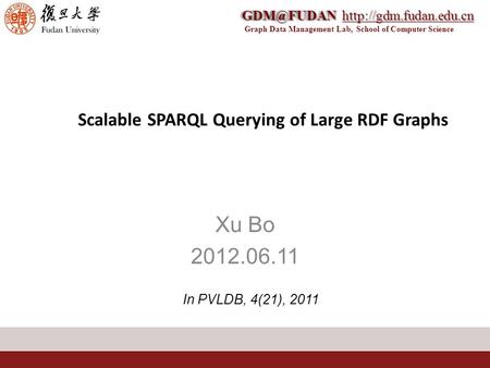 Graph Data Management Lab, School of Computer Scalable SPARQL Querying of Large RDF Graphs Xu Bo 2012.06.11.