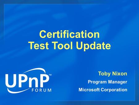 Certification Test Tool Update Toby Nixon Program Manager Microsoft Corporation.