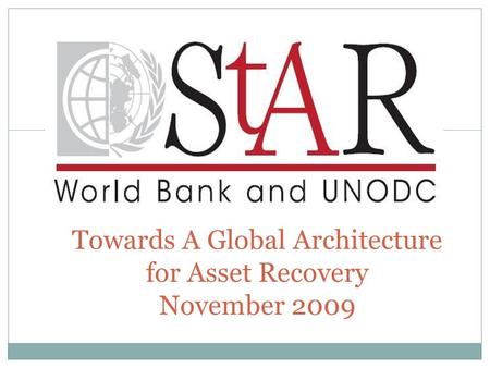 1 Towards A Global Architecture for Asset Recovery November 2009.
