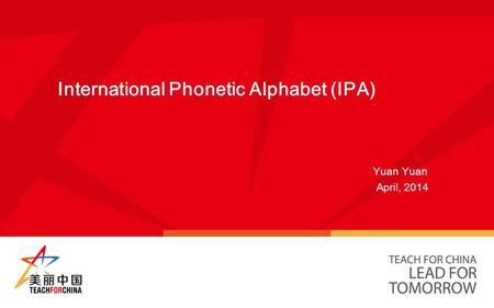 International Phonetic Alphabet (IPA) Yuan Yuan April, 2014.
