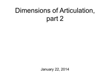 Dimensions of Articulation, part 2 January 22, 2014.