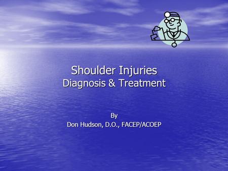 Shoulder Injuries Diagnosis & Treatment By Don Hudson, D.O., FACEP/ACOEP.