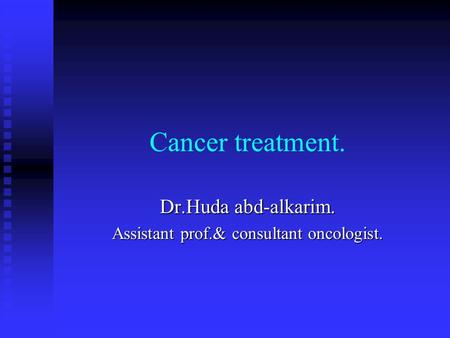 Dr.Huda abd-alkarim. Assistant prof.& consultant oncologist.