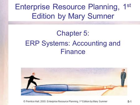 © Prentice Hall, 2005: Enterprise Resource Planning, 1 st Edition by Mary Sumner 5-1 Enterprise Resource Planning, 1 st Edition by Mary Sumner Chapter.