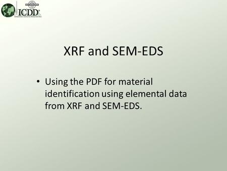 XRF and SEM-EDS Using the PDF for material identification using elemental data from XRF and SEM-EDS.