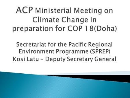 Secretariat for the Pacific Regional Environment Programme (SPREP) Kosi Latu – Deputy Secretary General.