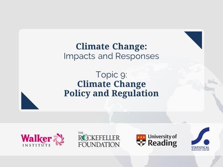 Climate Change: Impacts and Responses Topic 9: Climate Change Policy and Regulation.