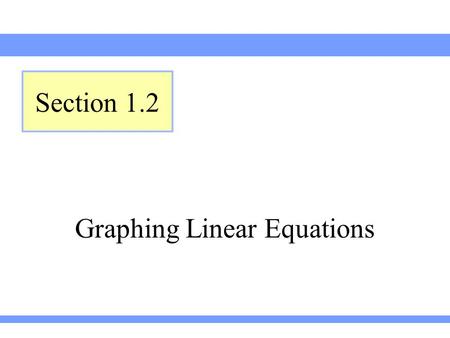 Graphing Linear Equations Section 1.2. Lehmann, Intermediate Algebra, 3ed Section 1.2 Consider the equation. Let’s find y when So, when, which cab be.