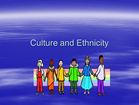 Culture and Ethnicity.