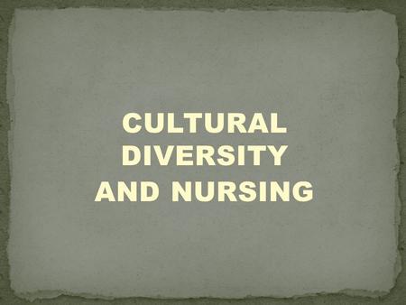 CULTURAL DIVERSITY AND NURSING. Define key terms. Describe the characteristics and components of culture. Discuss the impact of cultural beliefs on illness.