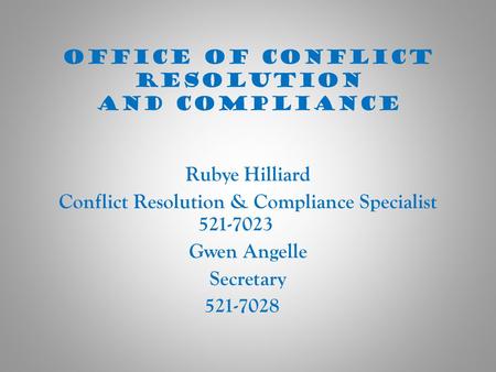 Office of Conflict Resolution and Compliance Rubye Hilliard Conflict Resolution & Compliance Specialist 521-7023 Gwen Angelle Secretary 521-7028.