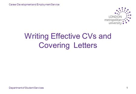 Career Development and Employment Service Department of Student Services1 Writing Effective CVs and Covering Letters.