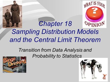 Chapter 18 Sampling Distribution Models and the Central Limit Theorem Transition from Data Analysis and Probability to Statistics.