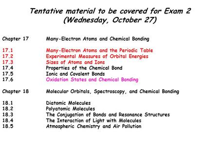 Tentative material to be covered for Exam 2 (Wednesday, October 27) Chapter 17Many-Electron Atoms and Chemical Bonding 17.1Many-Electron Atoms and the.