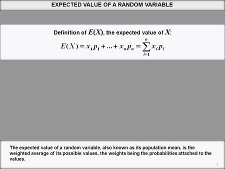 EXPECTED VALUE OF A RANDOM VARIABLE 1 The expected value of a random variable, also known as its population mean, is the weighted average of its possible.