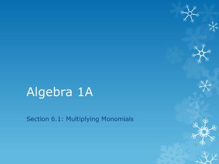 Algebra 1A Section 6.1: Multiplying Monomials. Warm-Up  2 2 = ______ ∙ ______ = ______  2 3 = ______ ∙ ______∙ ______ = ______  2 4 = ______ ∙ ______.
