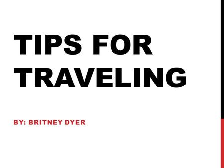 TIPS FOR TRAVELING BY: BRITNEY DYER. BOOK A FLIGHT AHEAD OF TIME Last minute flights are not only expensive but you’re choice for isle seat or window.