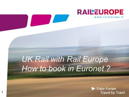 Enjoy Europe Travel by Train! UK Rail with Rail Europe How to book in Euronet ? 1.