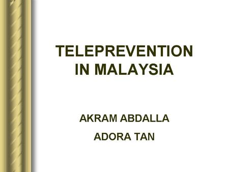TELEPREVENTION IN MALAYSIA AKRAM ABDALLA ADORA TAN.