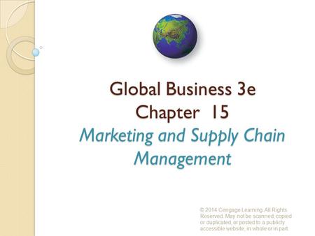 Global Business 3e Chapter 15 Marketing and Supply Chain Management © 2014 Cengage Learning. All Rights Reserved. May not be scanned, copied or duplicated,