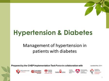Hypertension & Diabetes Management of hypertension in patients with diabetes 1 Prepared by the CHEP Implementation Task Force in collaboration with Updated.