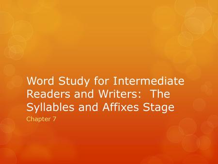 Word Study for Intermediate Readers and Writers: The Syllables and Affixes Stage Chapter 7.