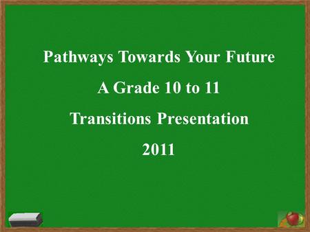 Pathways Towards Your Future A Grade 10 to 11 Transitions Presentation 2011.