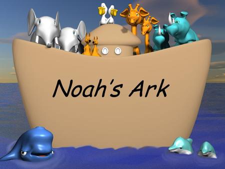 Noah’s Ark. God was not pleased. The people in his world were being mean to each other.