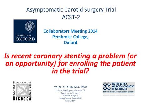 Asymptomatic Carotid Surgery Trial ACST-2 Collaborators Meeting 2014 Pembroke College, Oxford Is recent coronary stenting a problem (or an opportunity)
