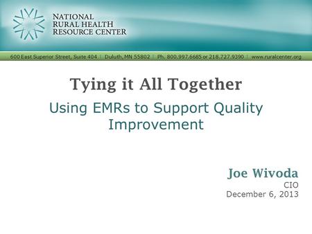 Tying it All Together Using EMRs to Support Quality Improvement 600 East Superior Street, Suite 404 I Duluth, MN 55802 I Ph. 800.997.6685 or 218.727.9390.