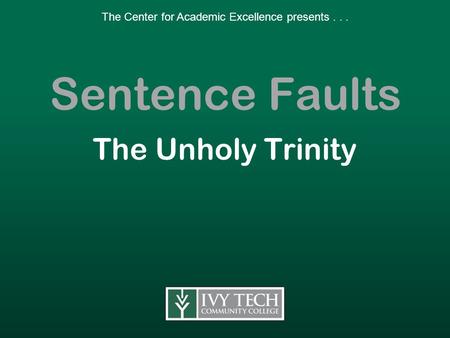 Sentence Faults The Unholy Trinity The Center for Academic Excellence presents...